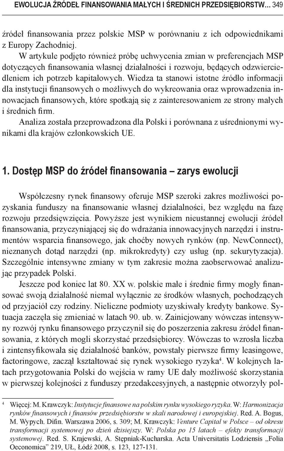Wiedza ta stanowi istotne źródło informacji dla instytucji finansowych o możliwych do wykreowania oraz wprowadzenia innowacjach finansowych, które spotkają się z zainteresowaniem ze strony małych i