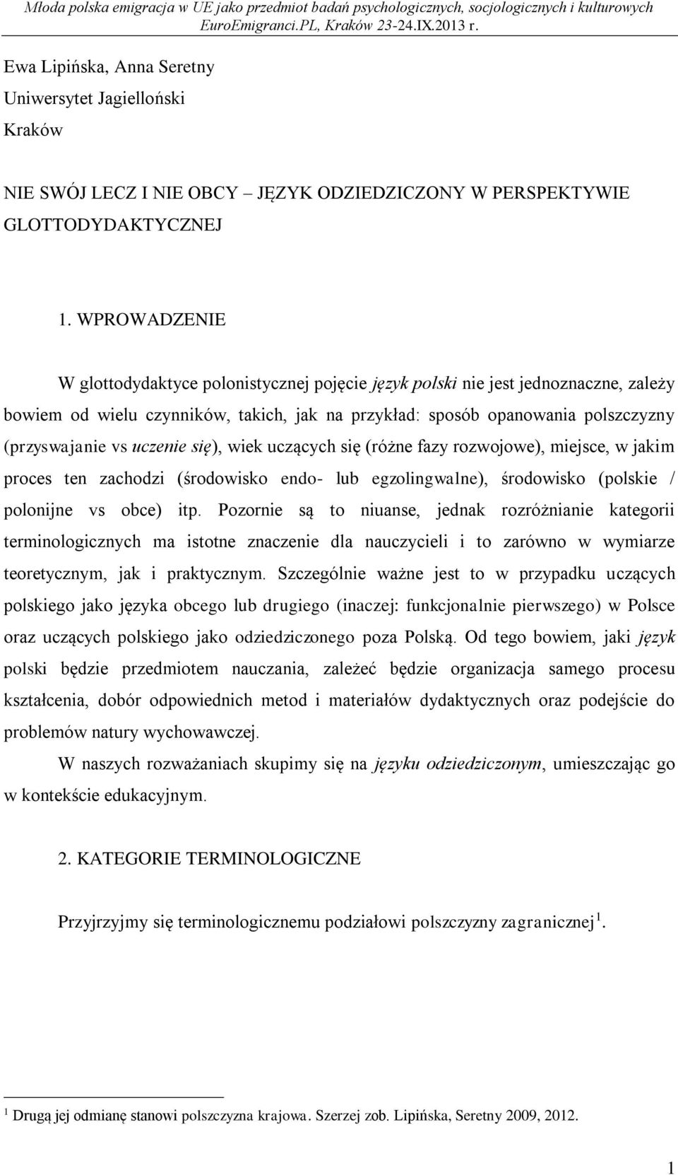 uczenie się), wiek uczących się (różne fazy rozwojowe), miejsce, w jakim proces ten zachodzi (środowisko endo- lub egzolingwalne), środowisko (polskie / polonijne vs obce) itp.