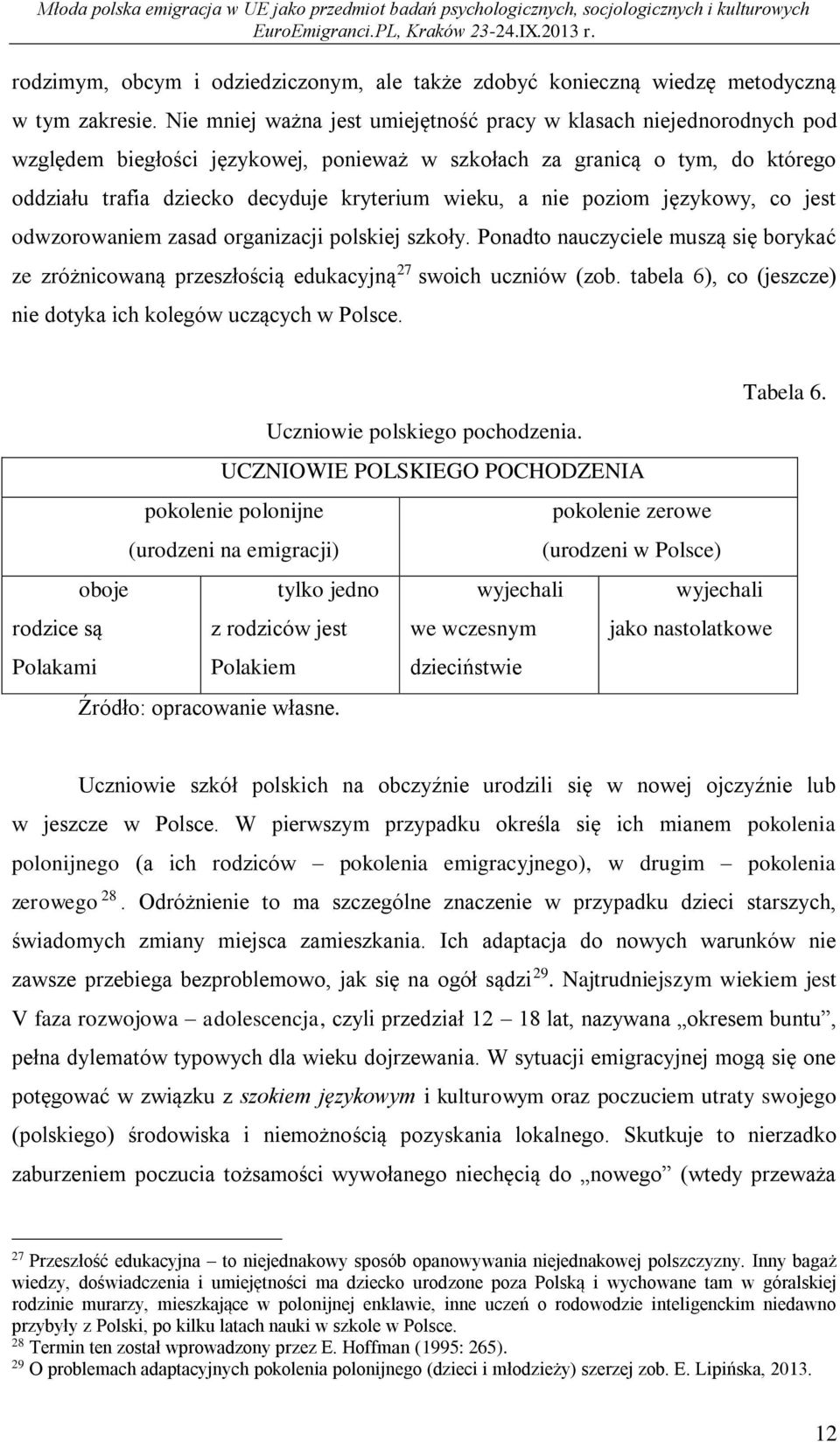nie poziom językowy, co jest odwzorowaniem zasad organizacji polskiej szkoły. Ponadto nauczyciele muszą się borykać ze zróżnicowaną przeszłością edukacyjną 27 swoich uczniów (zob.
