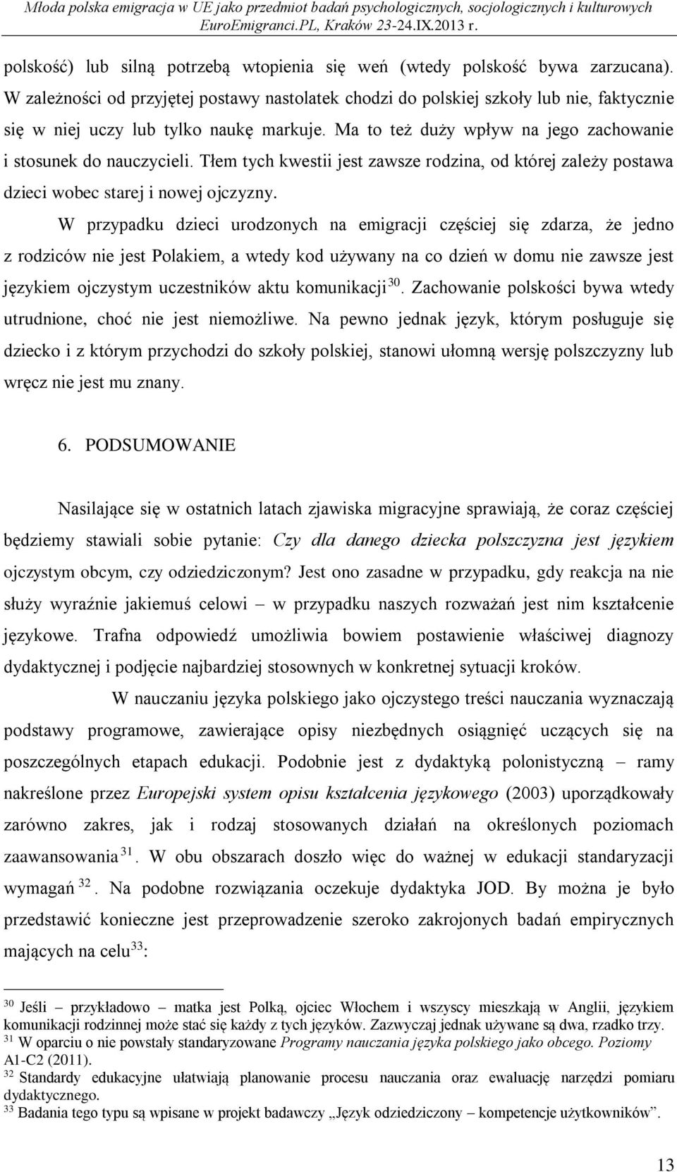 Tłem tych kwestii jest zawsze rodzina, od której zależy postawa dzieci wobec starej i nowej ojczyzny.