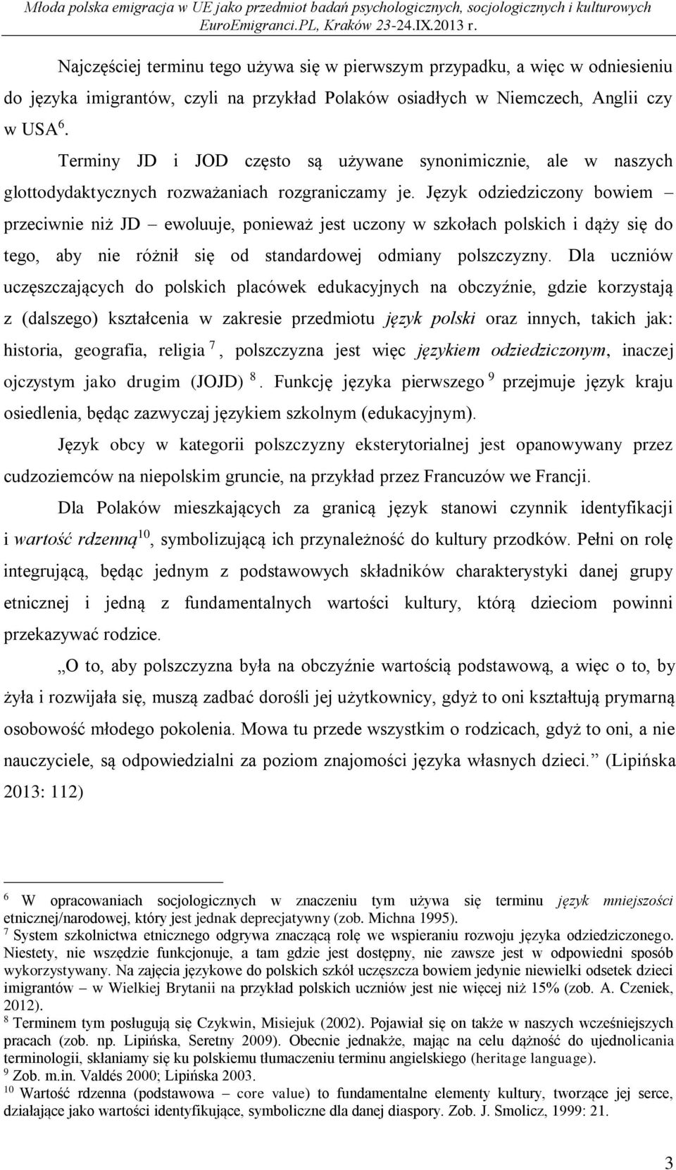 Język odziedziczony bowiem przeciwnie niż JD ewoluuje, ponieważ jest uczony w szkołach polskich i dąży się do tego, aby nie różnił się od standardowej odmiany polszczyzny.