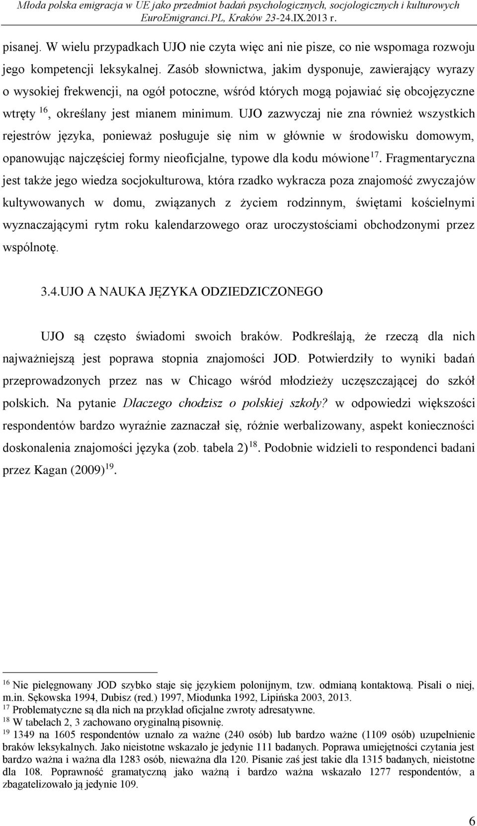 UJO zazwyczaj nie zna również wszystkich rejestrów języka, ponieważ posługuje się nim w głównie w środowisku domowym, opanowując najczęściej formy nieoficjalne, typowe dla kodu mówione 17.