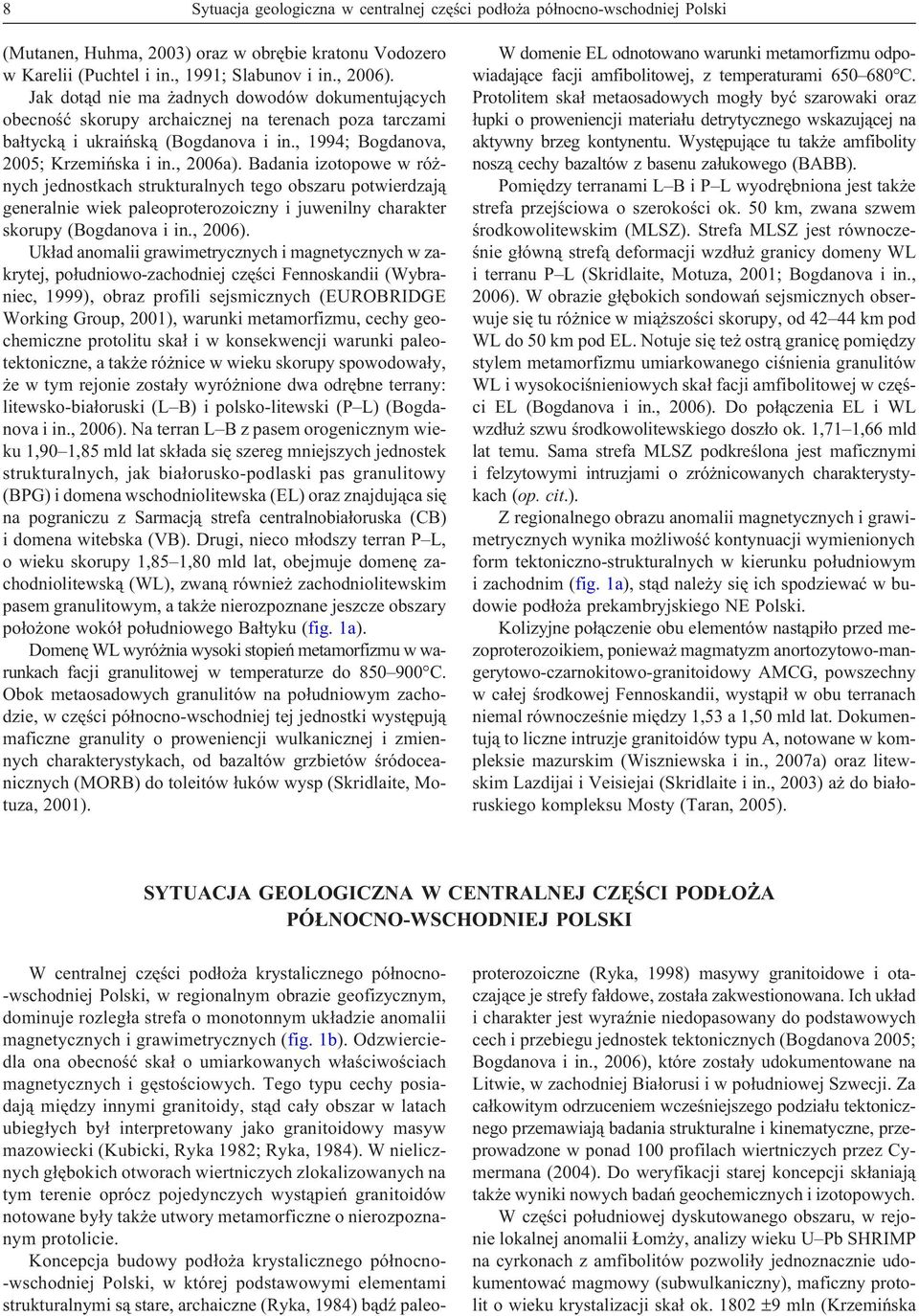 Badania izotopowe w ró - nych jednostkach strukturalnych tego obszaru potwierdzaj¹ generalnie wiek paleoproterozoiczny i juwenilny charakter skorupy (Bogdanova i in., 2006).