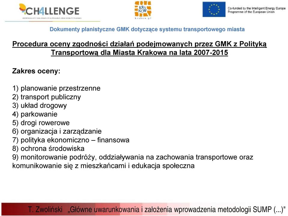 3) układ drogowy 4) parkowanie 5) drogi rowerowe 6) organizacja i zarządzanie 7) polityka ekonomiczno finansowa 8) ochrona