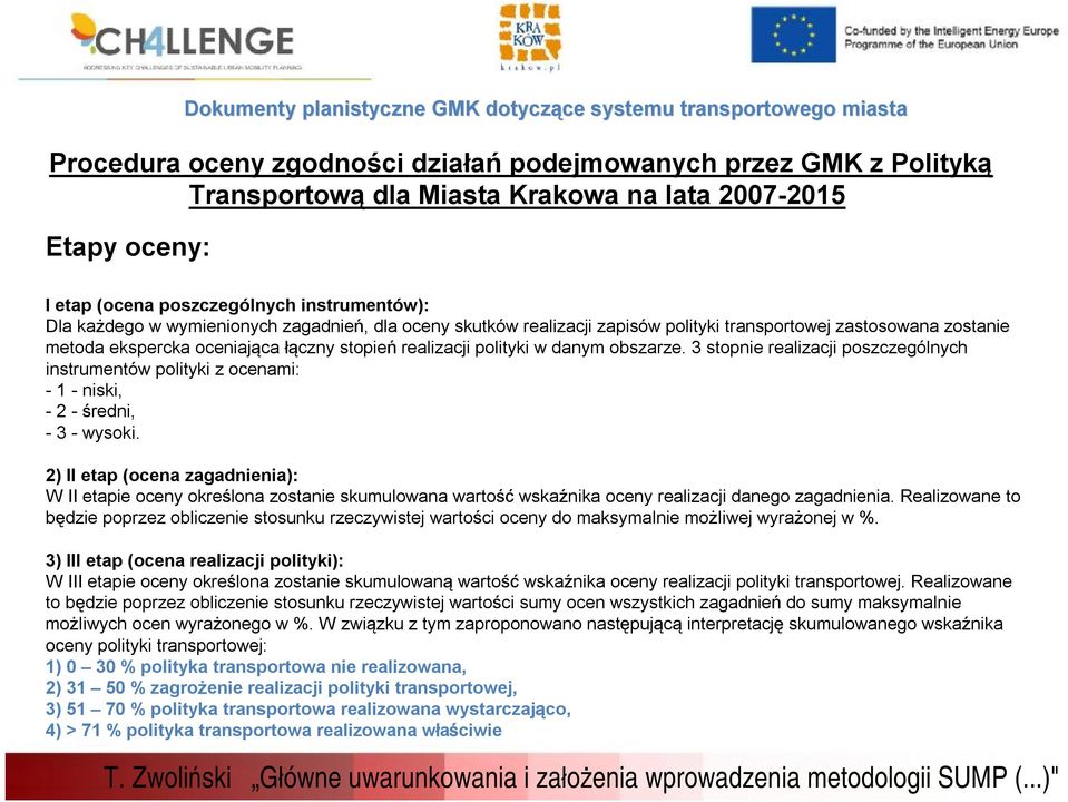 łączny stopień realizacji polityki w danym obszarze. 3 stopnie realizacji poszczególnych instrumentów polityki z ocenami: -1 - niski, -2 - średni, -3 - wysoki.