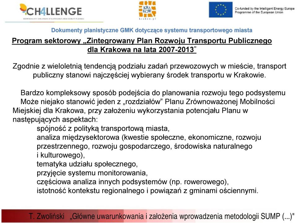 Bardzo kompleksowy sposób podejścia do planowania rozwoju tego podsystemu Może niejako stanowić jeden z rozdziałów Planu Zrównoważonej Mobilności Miejskiej dla Krakowa, przy założeniu wykorzystania