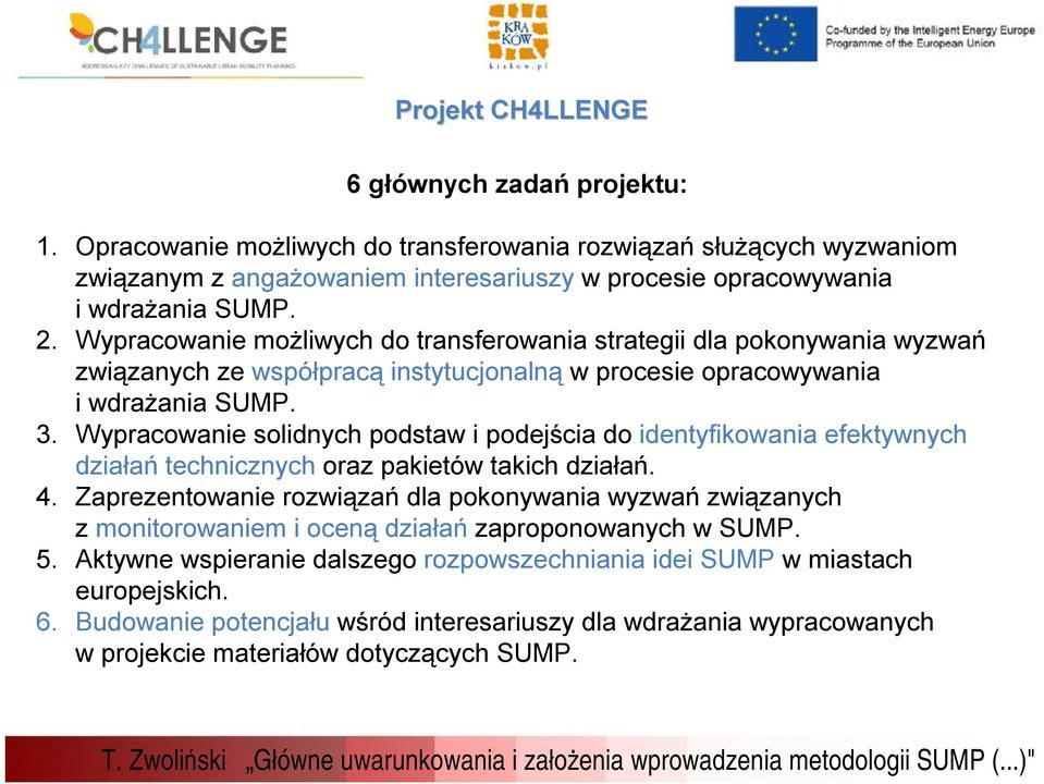 Wypracowanie solidnych podstaw i podejścia do identyfikowania efektywnych działań technicznych oraz pakietów takich działań. 4.