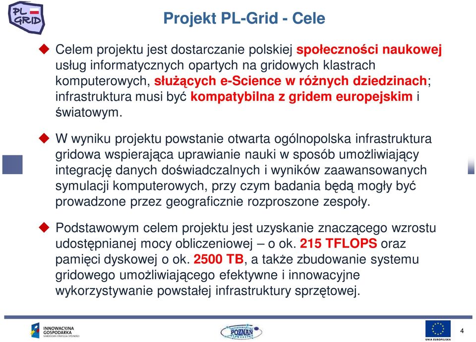 W wyniku projektu powstanie otwarta ogólnopolska infrastruktura gridowa wspierająca uprawianie nauki w sposób umoŝliwiający integrację danych doświadczalnych i wyników zaawansowanych symulacji