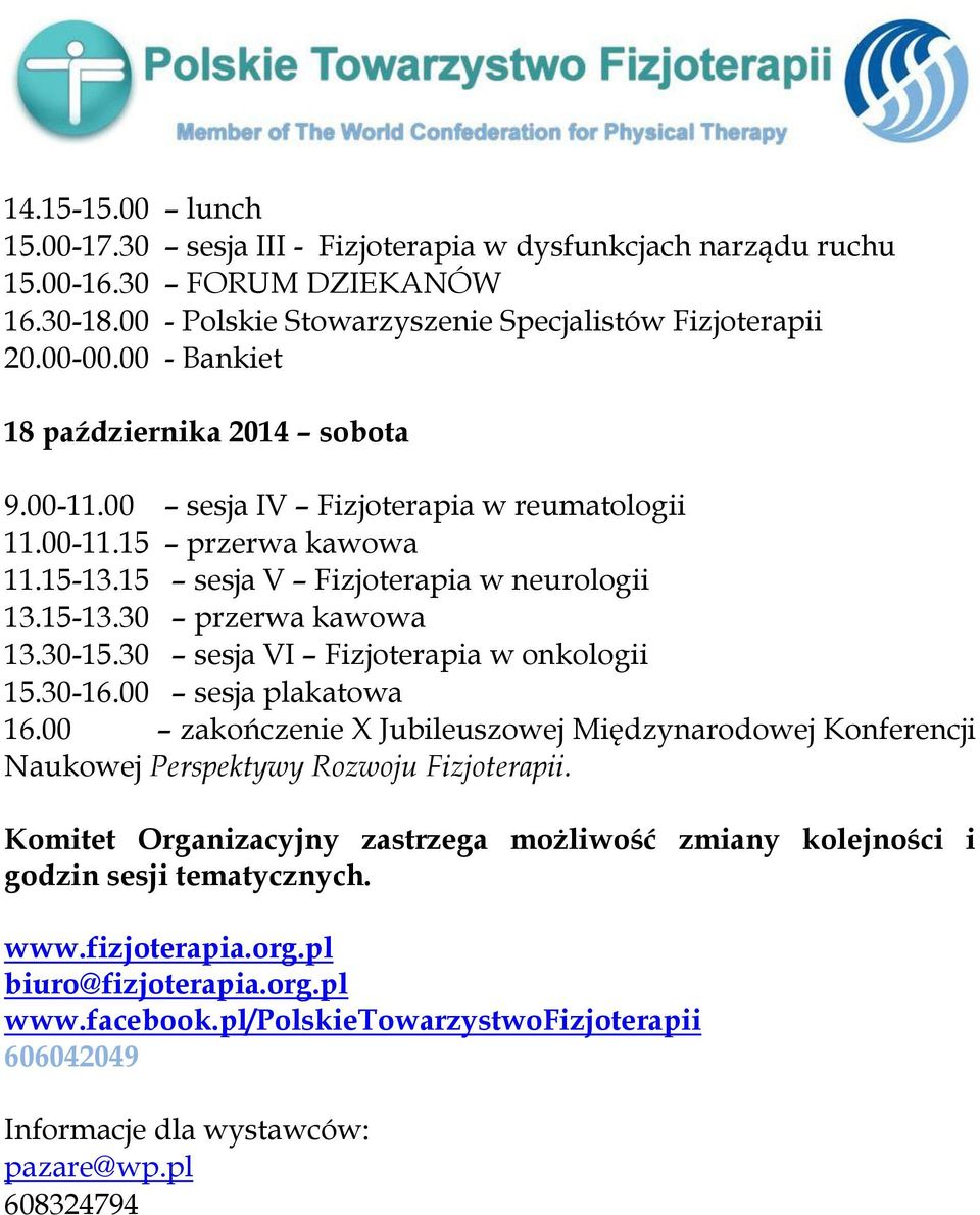 30 sesja VI Fizjoterapia w onkologii 15.30-16.00 sesja plakatowa 16.00 zakończenie X Jubileuszowej Międzynarodowej Konferencji Naukowej Perspektywy Rozwoju Fizjoterapii.