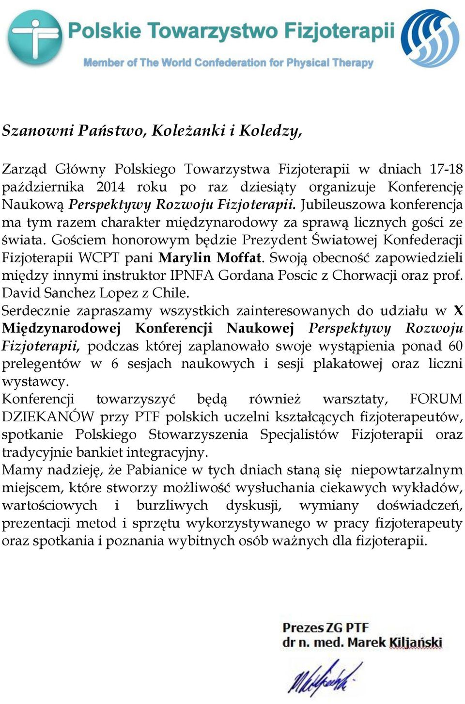 Gościem honorowym będzie Prezydent Światowej Konfederacji Fizjoterapii WCPT pani Marylin Moffat. Swoją obecność zapowiedzieli między innymi instruktor IPNFA Gordana Poscic z Chorwacji oraz prof.