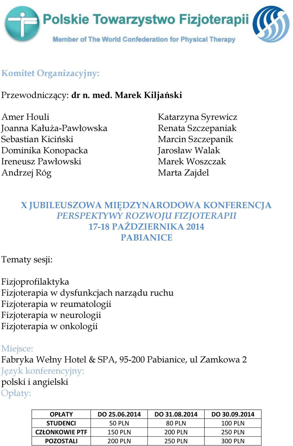 Woszczak Marta Zajdel X JUBILEUSZOWA MIĘDZYNARODOWA KONFERENCJA PERSPEKTYWY ROZWOJU FIZJOTERAPII 17-18 PAŹDZIERNIKA 2014 PABIANICE Tematy sesji: Fizjoprofilaktyka Fizjoterapia w dysfunkcjach narządu