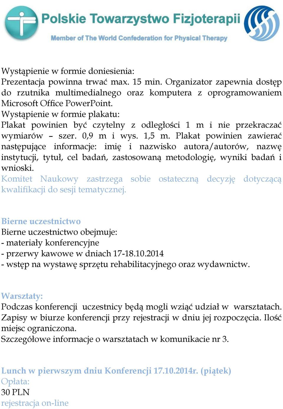 Plakat powinien zawierać następujące informacje: imię i nazwisko autora/autorów, nazwę instytucji, tytuł, cel badań, zastosowaną metodologię, wyniki badań i wnioski.