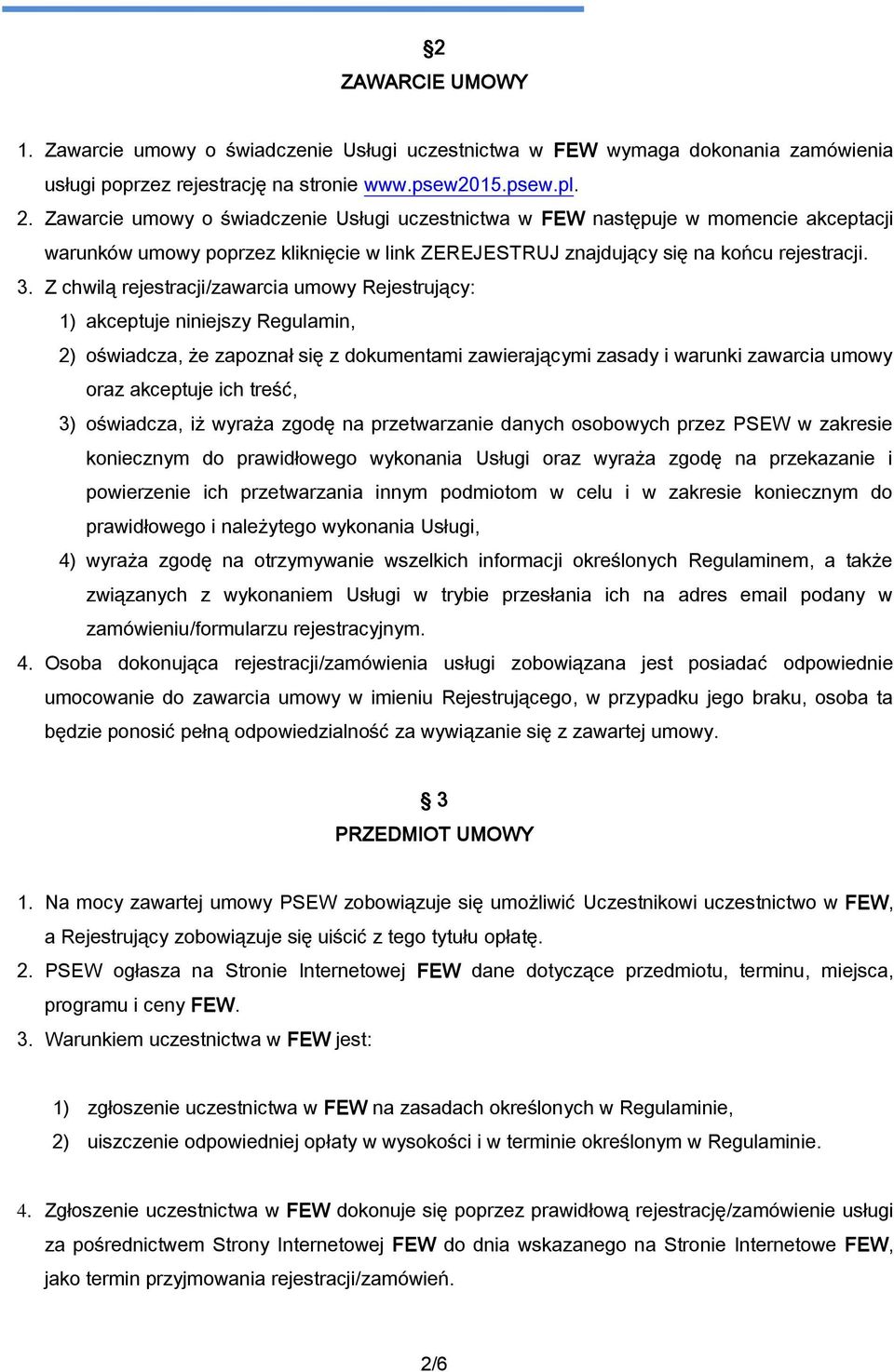 Z chwilą rejestracji/zawarcia umowy Rejestrujący: 1) akceptuje niniejszy Regulamin, 2) oświadcza, że zapoznał się z dokumentami zawierającymi zasady i warunki zawarcia umowy oraz akceptuje ich treść,