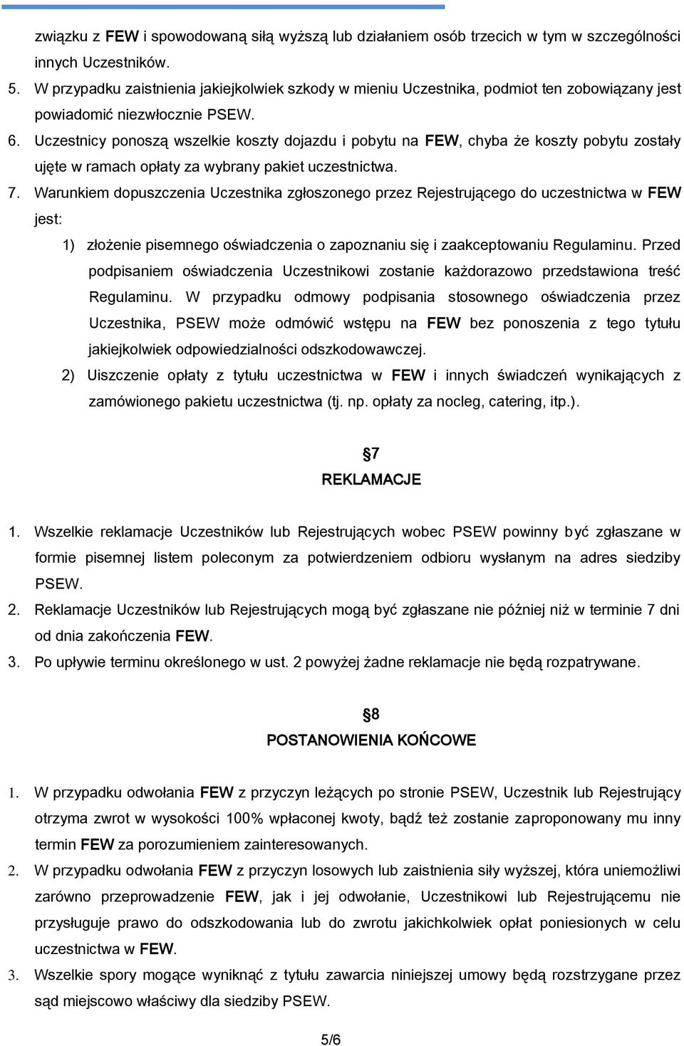 Uczestnicy ponoszą wszelkie koszty dojazdu i pobytu na FEW, chyba że koszty pobytu zostały ujęte w ramach opłaty za wybrany pakiet uczestnictwa. 7.