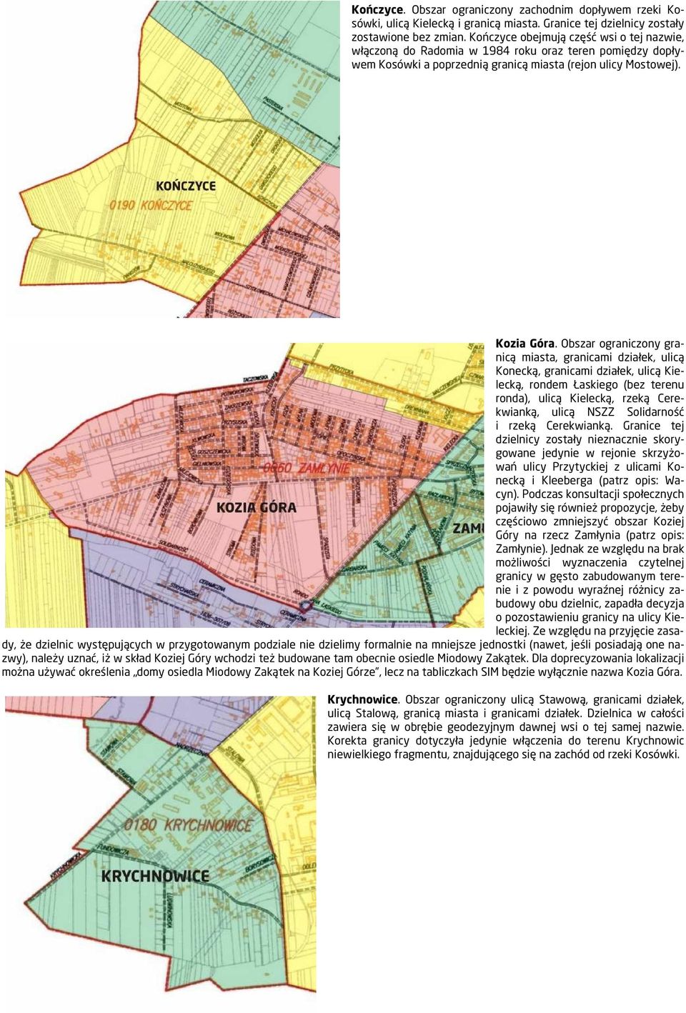 Obszar ograniczony granicą miasta, granicami działek, ulicą Konecką, granicami działek, ulicą Kielecką, rondem Łaskiego (bez terenu ronda), ulicą Kielecką, rzeką Cerekwianką, ulicą NSZZ Solidarność i