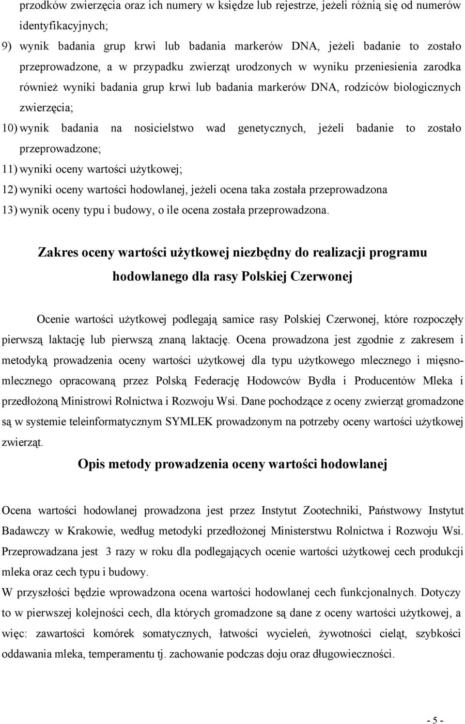 nosicielstwo wad genetycznych, jeżeli badanie to zostało przeprowadzone; 11) wyniki oceny wartości użytkowej; 12) wyniki oceny wartości hodowlanej, jeżeli ocena taka została przeprowadzona 13) wynik