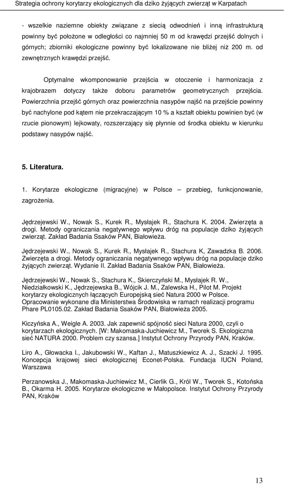 Optymalne wkomponowanie przejścia w otoczenie i harmonizacja z krajobrazem dotyczy takŝe doboru parametrów geometrycznych przejścia.