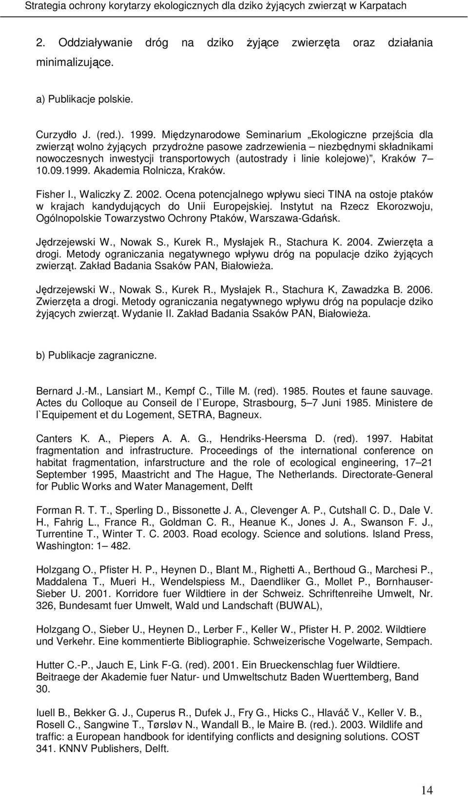 7 10.09.1999. Akademia Rolnicza, Kraków. Fisher I., Waliczky Z. 2002. Ocena potencjalnego wpływu sieci TINA na ostoje ptaków w krajach kandydujących do Unii Europejskiej.