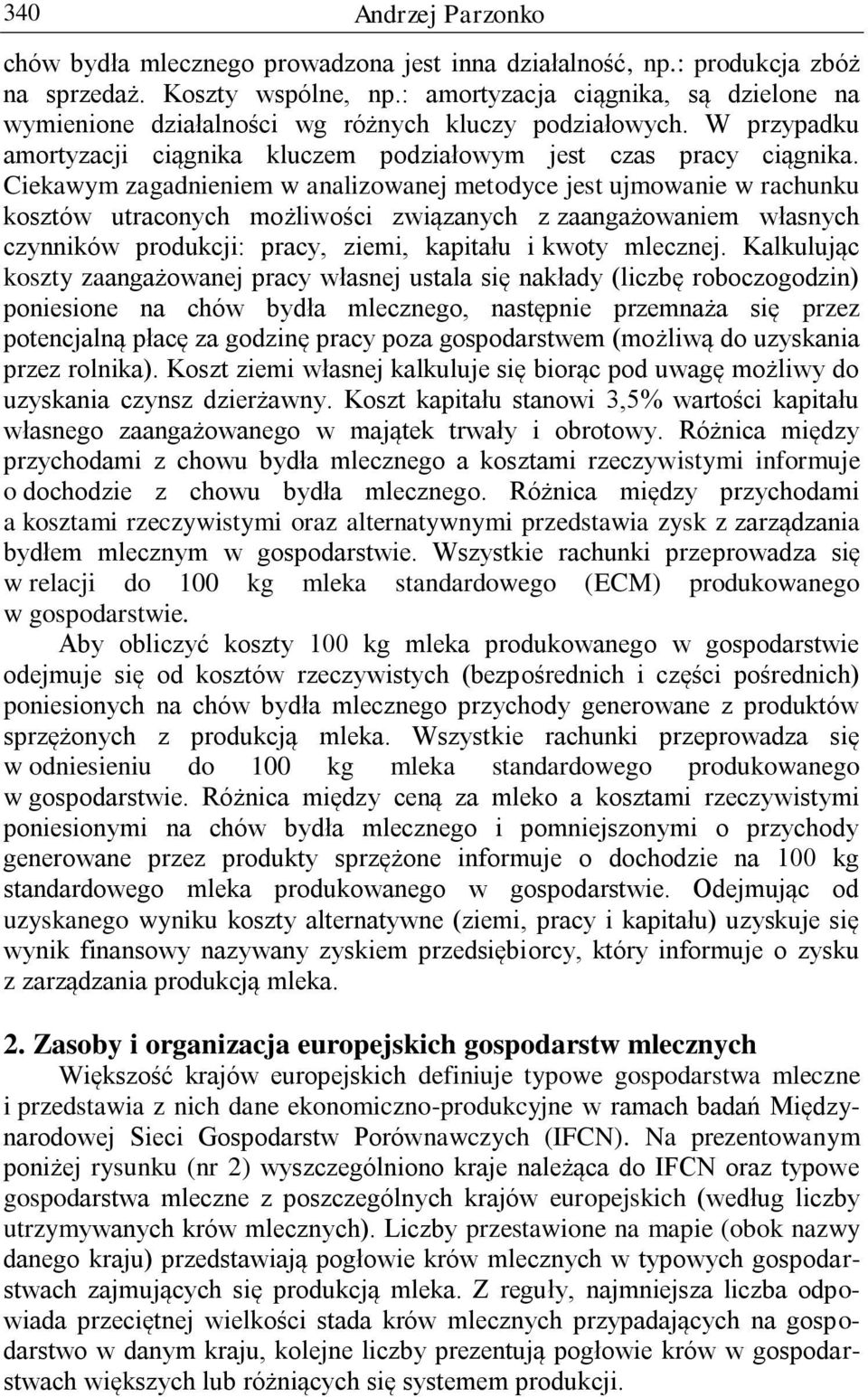 Ciekawym zagadnieniem w analizowanej metodyce jest ujmowanie w rachunku kosztów utraconych możliwości związanych z zaangażowaniem własnych czynników produkcji: pracy, ziemi, kapitału i kwoty mlecznej.