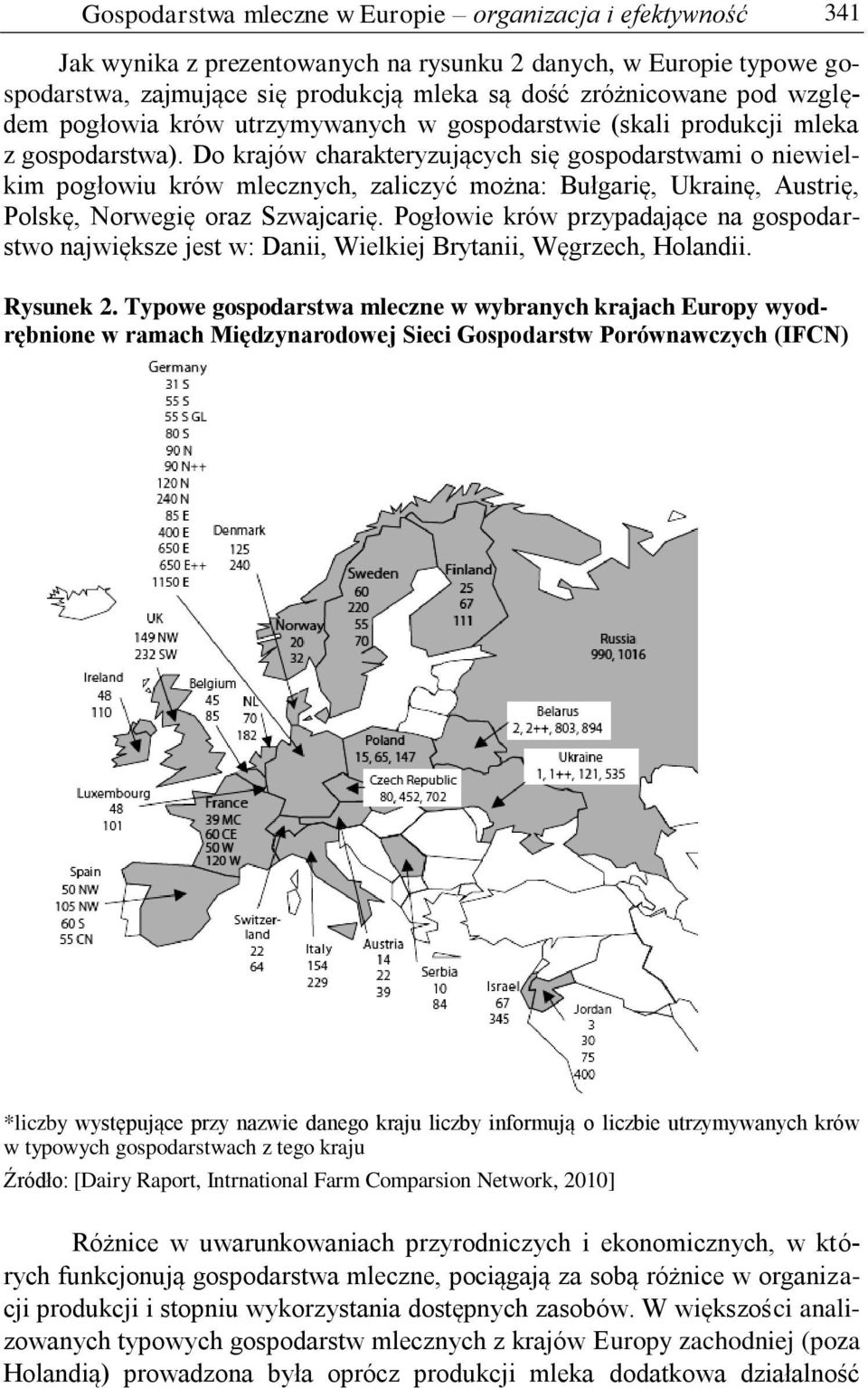 Do krajów charakteryzujących się gospodarstwami o niewielkim pogłowiu krów mlecznych, zaliczyć można: Bułgarię, Ukrainę, Austrię, Polskę, Norwegię oraz Szwajcarię.