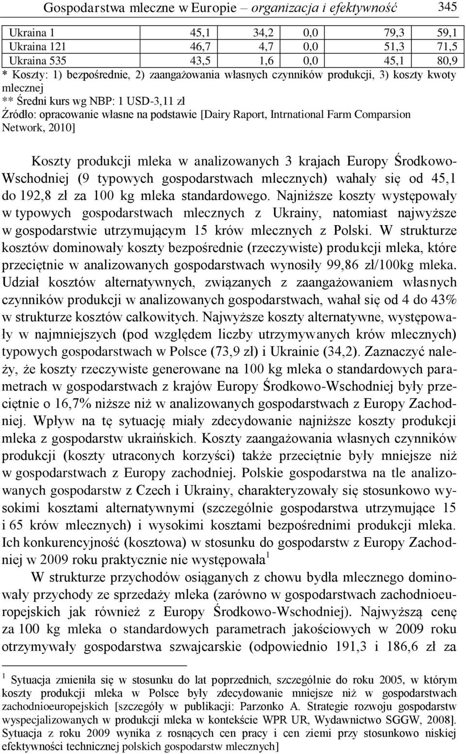 2010] Koszty produkcji mleka w analizowanych 3 krajach Europy Środkowo- Wschodniej (9 typowych gospodarstwach mlecznych) wahały się od 45,1 do 192,8 zł za 100 kg mleka standardowego.