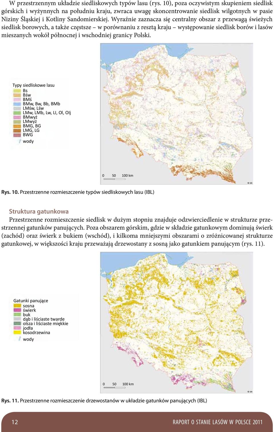 Wyraźnie zaznacza się centralny obszar z przewagą świeżych siedlisk borowych, a także częstsze w porównaniu z resztą kraju występowanie siedlisk borów i lasów mieszanych wokół północnej i wschodniej