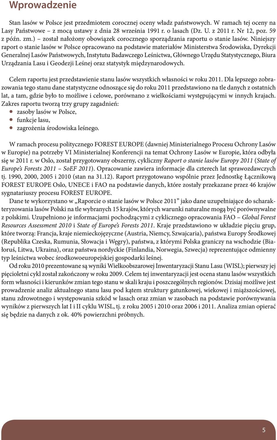 Niniejszy raport o stanie lasów w Polsce opracowano na podstawie materiałów Ministerstwa Środowiska, Dyrekcji Generalnej Lasów Państwowych, Instytutu Badawczego Leśnictwa, Głównego Urzędu