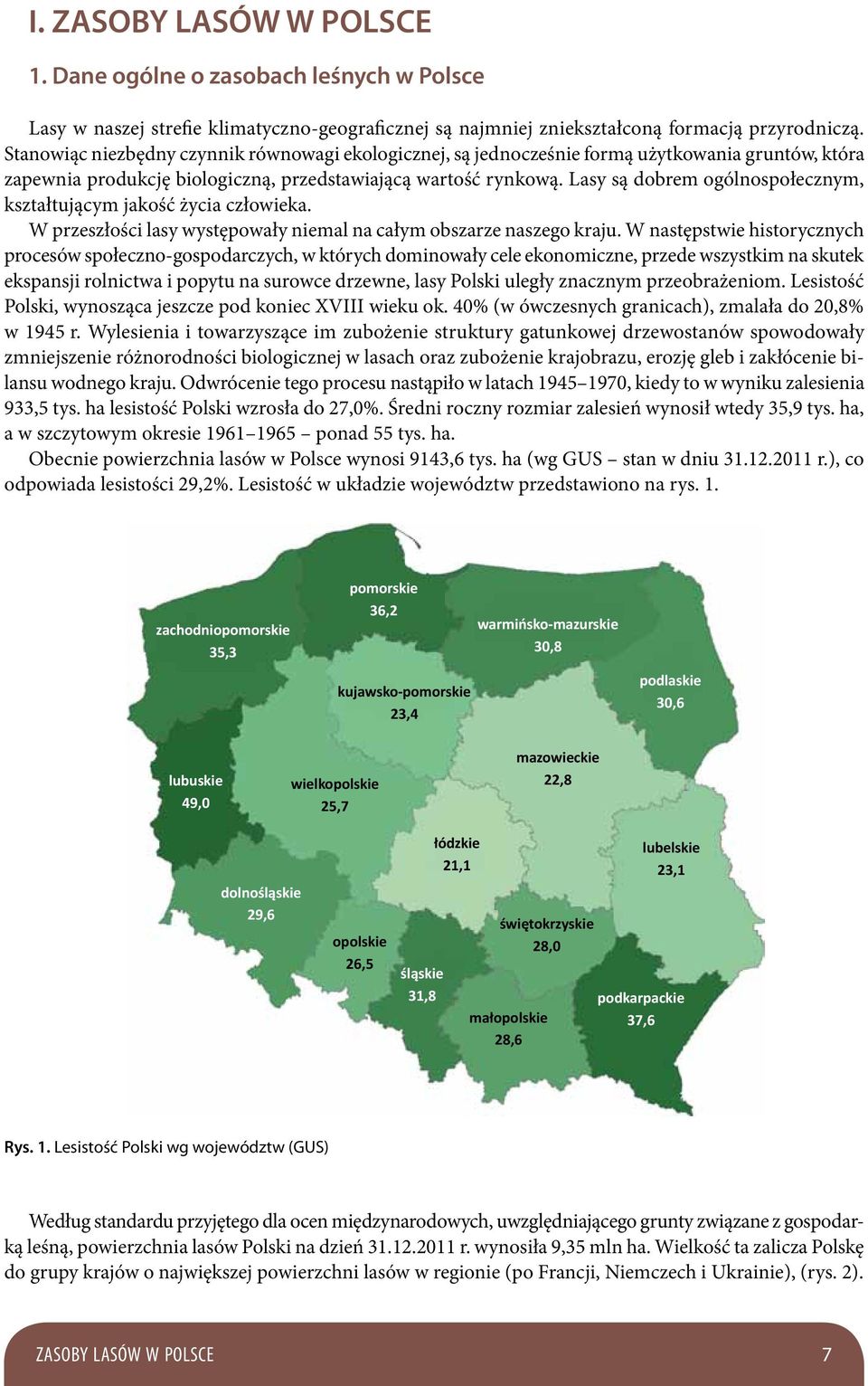 Lasy są dobrem ogólnospołecznym, kształtującym jakość życia człowieka. W przeszłości lasy występowały niemal na całym obszarze naszego kraju.