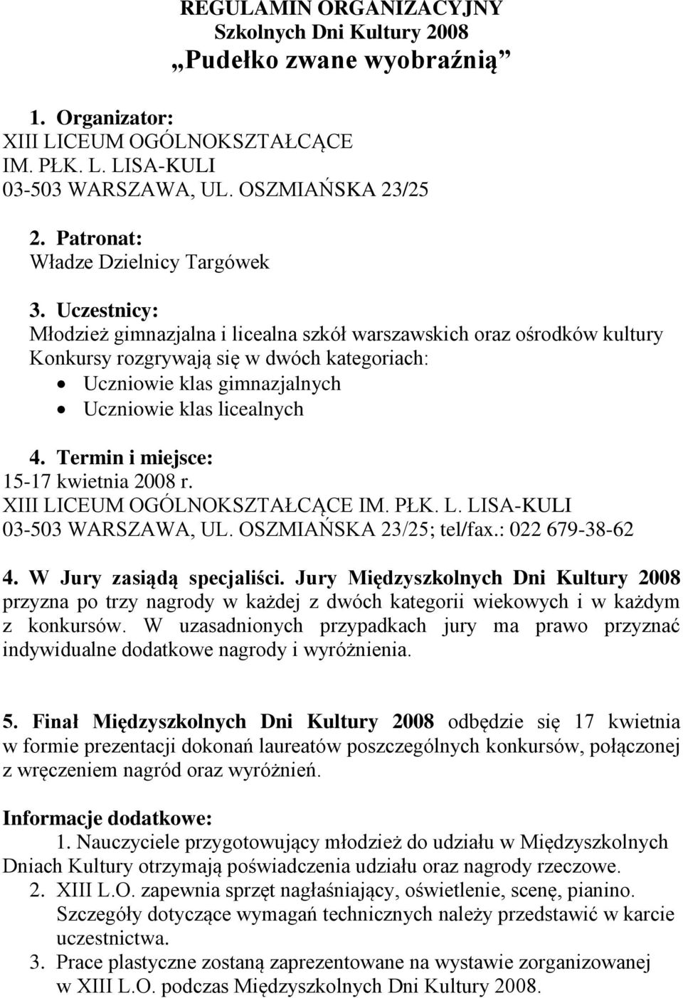 Uczestnicy: Młodzież gimnazjalna i licealna szkół warszawskich oraz ośrodków kultury Konkursy rozgrywają się w dwóch kategoriach: Uczniowie klas gimnazjalnych Uczniowie klas licealnych 4.