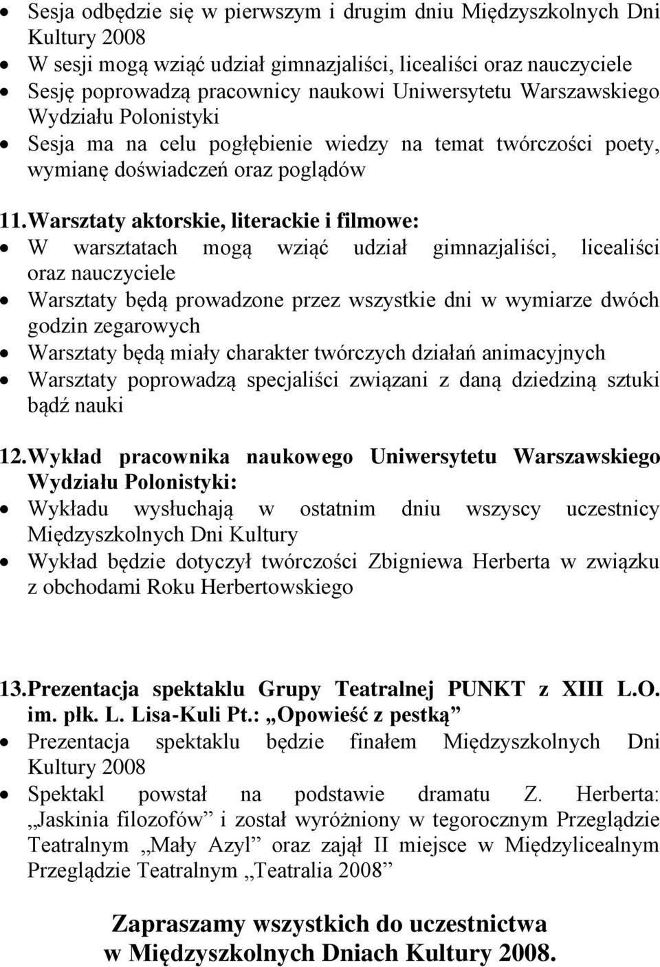 Warsztaty aktorskie, literackie i filmowe: W warsztatach mogą wziąć udział gimnazjaliści, licealiści oraz nauczyciele Warsztaty będą prowadzone przez wszystkie dni w wymiarze dwóch godzin zegarowych