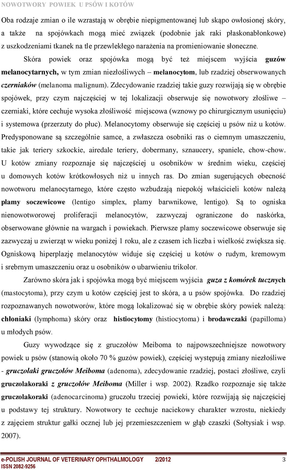 Skóra powiek oraz spojówka mogą być też miejscem wyjścia guzów melanocytarnych, w tym zmian niezłośliwych melanocytom, lub rzadziej obserwowanych czerniaków (melanoma malignum).