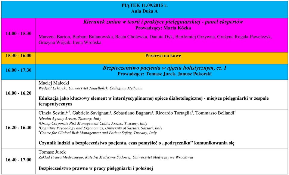 Rogala-Pawelczyk, Grażyna Wójcik, Irena Wrońska 15.30-16.00 Przerwa na kawę 16.00-17.30 Bezpieczeństwo pacjenta w ujęciu holistycznym, cz. I Prowadzący: Tomasz Jurek, Janusz Pokorski 16.00-16.20 16.