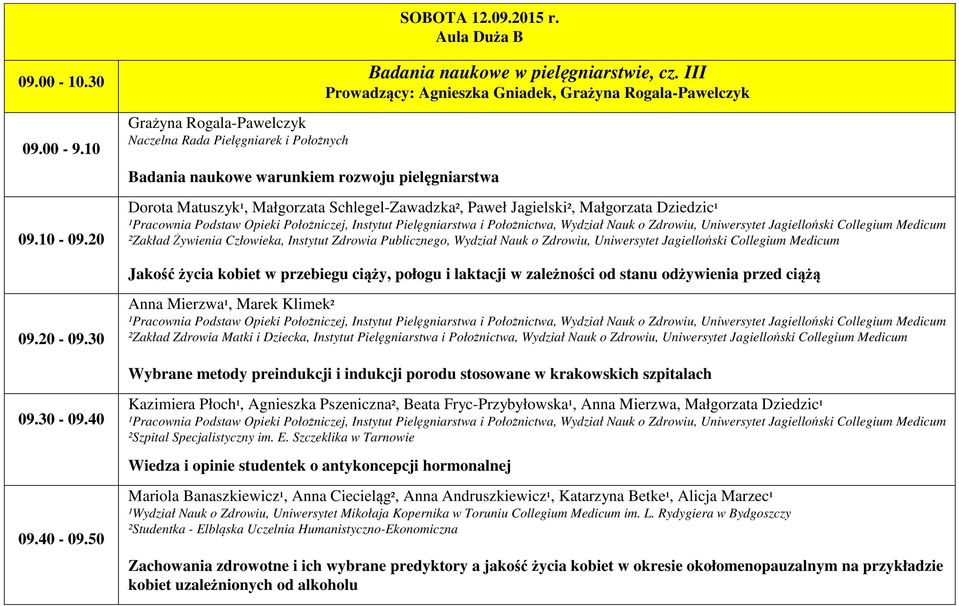 III Prowadzący: Agnieszka Gniadek, Grażyna Rogala-Pawelczyk Dorota Matuszyk¹, Małgorzata Schlegel-Zawadzka², Paweł Jagielski², Małgorzata Dziedzic¹ ¹Pracownia Podstaw Opieki Położniczej, Instytut