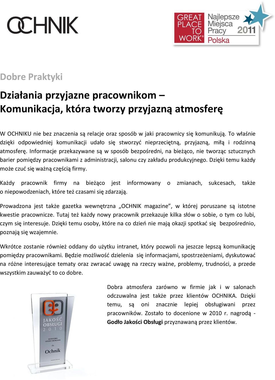 Informacje przekazywane są w sposób bezpośredni, na bieżąco, nie tworząc sztucznych barier pomiędzy pracownikami z administracji, salonu czy zakładu produkcyjnego.