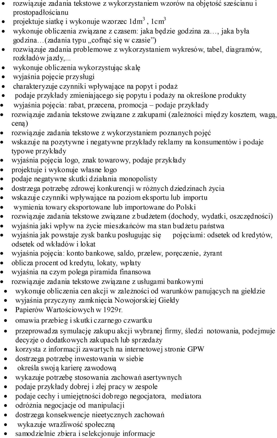 .. wykonuje obliczenia wykorzystując skalę wyjaśnia pojęcie przysługi charakteryzuje czynniki wpływające na popyt i podaż podaje przykłady zmieniającego się popytu i podaży na określone produkty