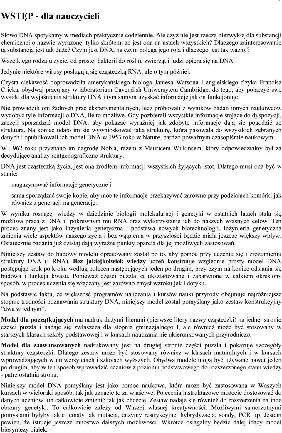 Czym jest DNA, na czym polega jego rola i dlaczego jest tak ważny? Wszelkiego rodzaju życie, od prostej bakterii do roślin, zwierząt i ludzi opiera się na DNA.