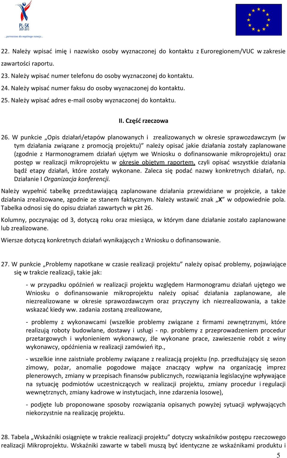 W punkcie Opis działań/etapów planowanych i zrealizowanych w okresie sprawozdawczym (w tym działania związane z promocją projektu) należy opisać jakie działania zostały zaplanowane (zgodnie z