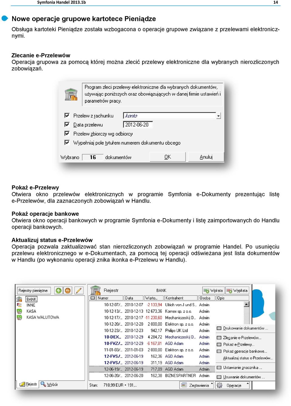 Pokaż e-przelewy Otwiera okno przelewów elektronicznych w programie Symfonia e-dokumenty prezentując listę e-przelewów, dla zaznaczonych zobowiązań w Handlu.