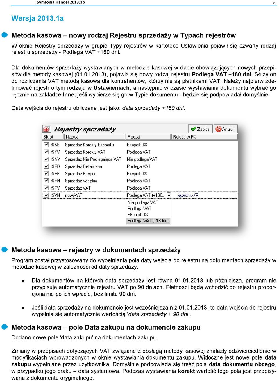 VAT +180 dni. Dla dokumentów sprzedaży wystawianych w metodzie kasowej w dacie obowiązujących nowych przepisów dla metody kasowej (01.01.2013), pojawia się nowy rodzaj rejestru Podlega VAT +180 dni.