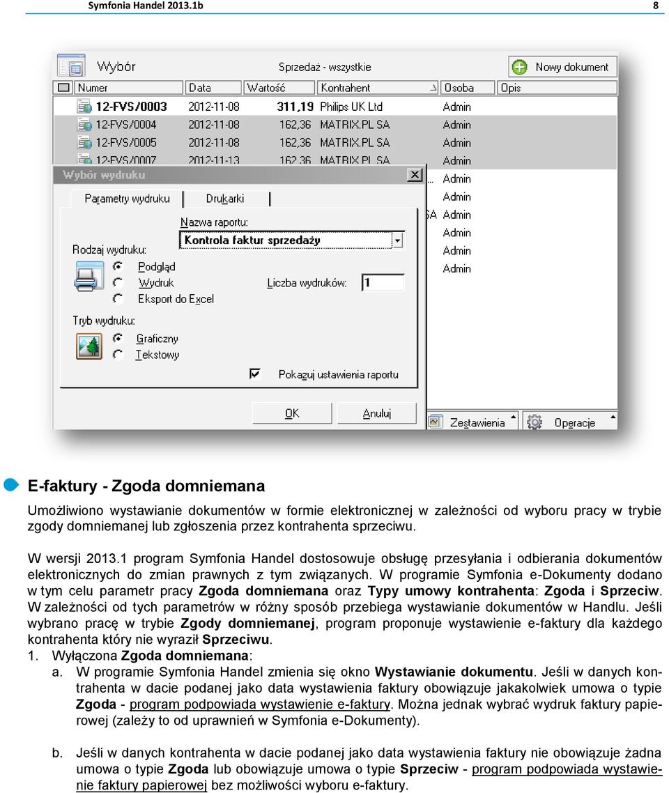 W wersji 2013.1 program Symfonia Handel dostosowuje obsługę przesyłania i odbierania dokumentów elektronicznych do zmian prawnych z tym związanych.