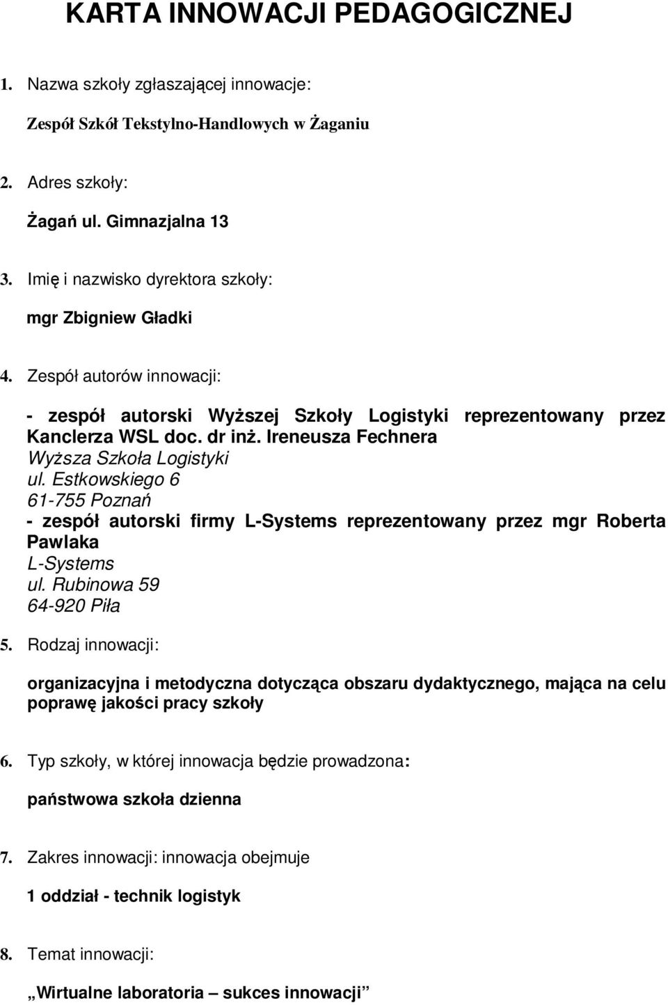 Ireneusza Fechnera WyŜsza Szkoła Logistyki ul. Estkowskiego 6 61-755 Poznań - zespół autorski firmy L-Systems reprezentowany przez mgr Roberta Pawlaka L-Systems ul. Rubinowa 59 64-920 Piła 5.