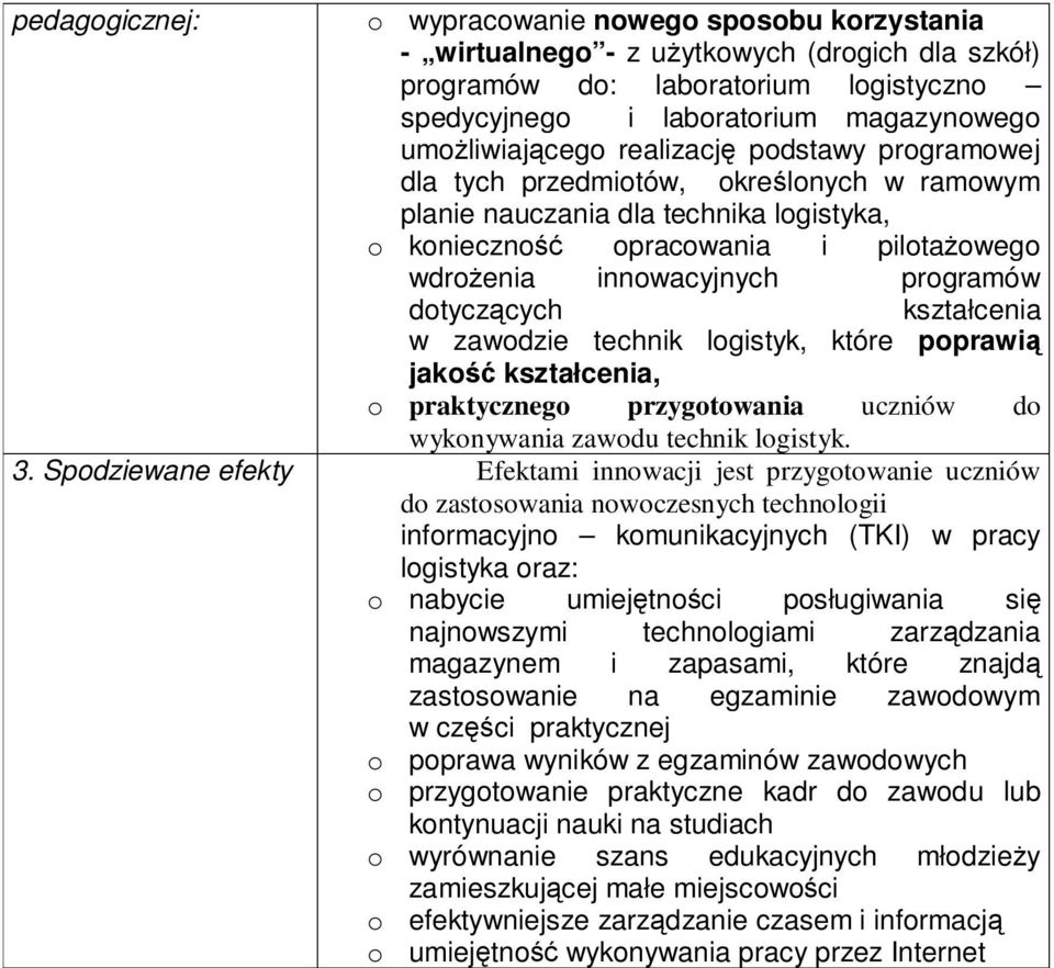 programów dotyczących kształcenia w zawodzie technik logistyk, które poprawią jakość kształcenia, o praktycznego przygotowania uczniów do wykonywania zawodu technik logistyk. 3.