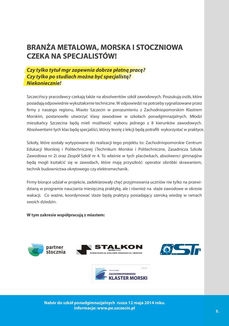 W odpowiedzi na potrzeby sygnalizowane przez firmy z naszego regionu, Miasto Szczecin w porozumieniu z Zachodniopomorskim Klastrem Morskim, postanowiło utworzyć klasy zawodowe w szkołach