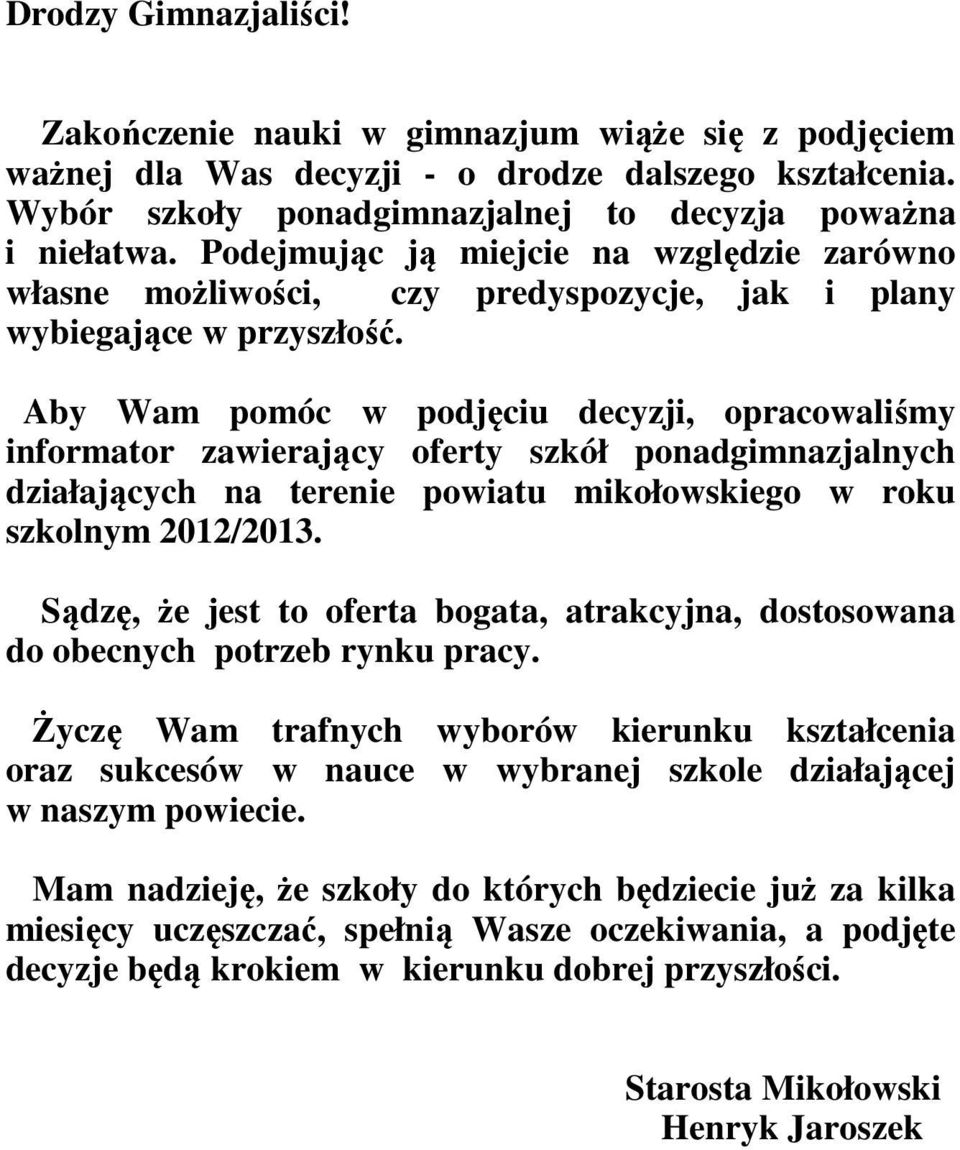 Aby Wam pomóc w podjęciu decyzji, opracowaliśmy informator zawierający oferty szkół ponadgimnazjalnych działających na terenie powiatu mikołowskiego w roku szkolnym 2012/2013.
