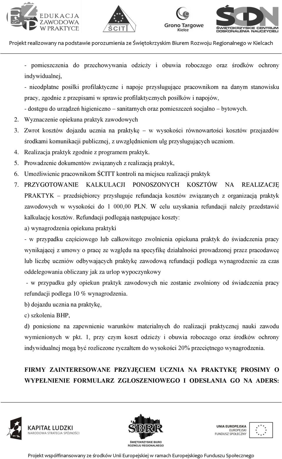 Zwrot kosztów dojazdu ucznia na praktykę w wysokości równowartości kosztów przejazdów środkami komunikacji publicznej, z uwzględnieniem ulg przysługujących uczniom. 4.