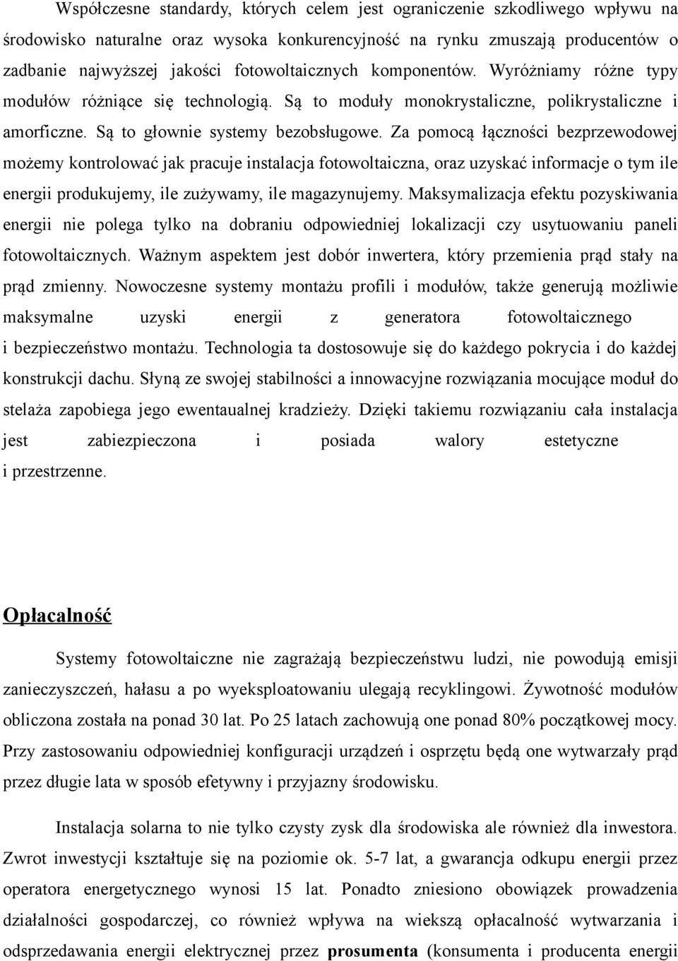 Za pomocą łączności bezprzewodowej możemy kontrolować jak pracuje instalacja fotowoltaiczna, oraz uzyskać informacje o tym ile energii produkujemy, ile zużywamy, ile magazynujemy.