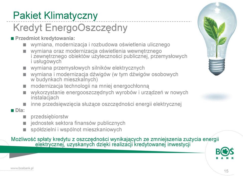 technologii na mniej energochłonną wykorzystanie energooszczędnych wyrobów i urządzeń w nowych instalacjach inne przedsięwzięcia służące oszczędności energii elektrycznej Dla: przedsiębiorstw