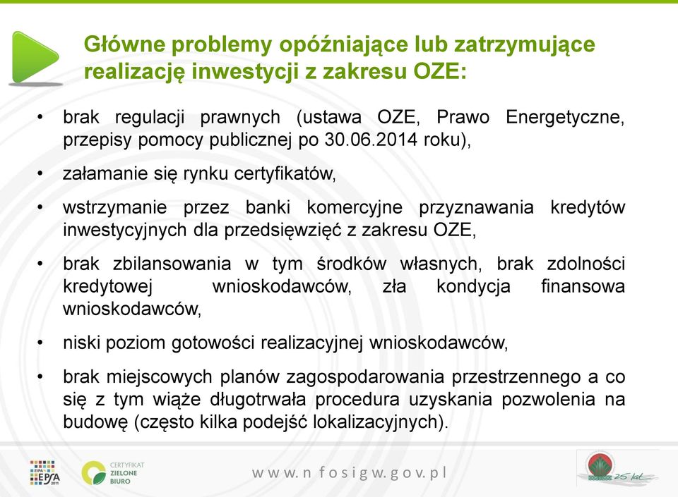 2014 roku), załamanie się rynku certyfikatów, wstrzymanie przez banki komercyjne przyznawania kredytów inwestycyjnych dla przedsięwzięć z zakresu OZE, brak