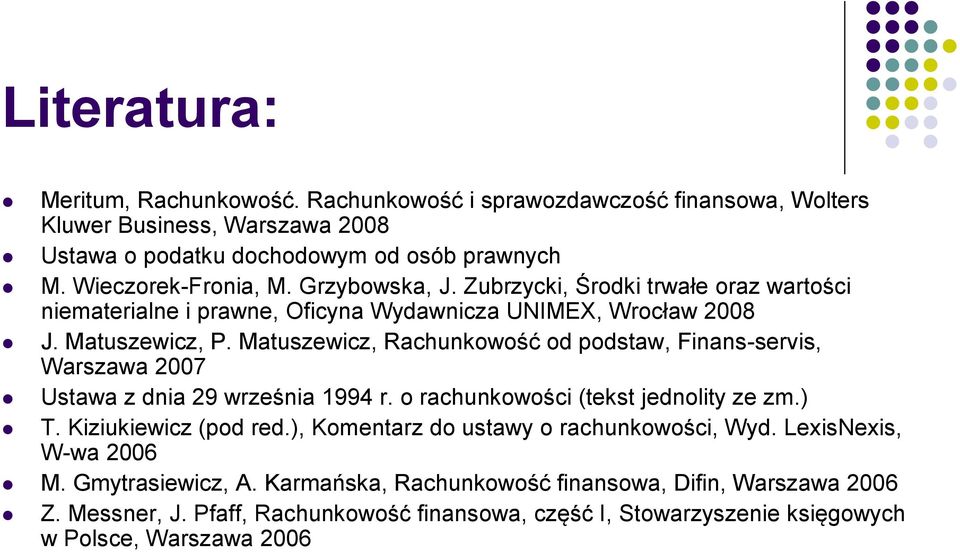 Matuszewicz, Rachunkowość od podstaw, Finans-servis, Warszawa 2007 Ustawa z dnia 29 września 1994 r. o rachunkowości (tekst jednolity ze zm.) T. Kiziukiewicz (pod red.