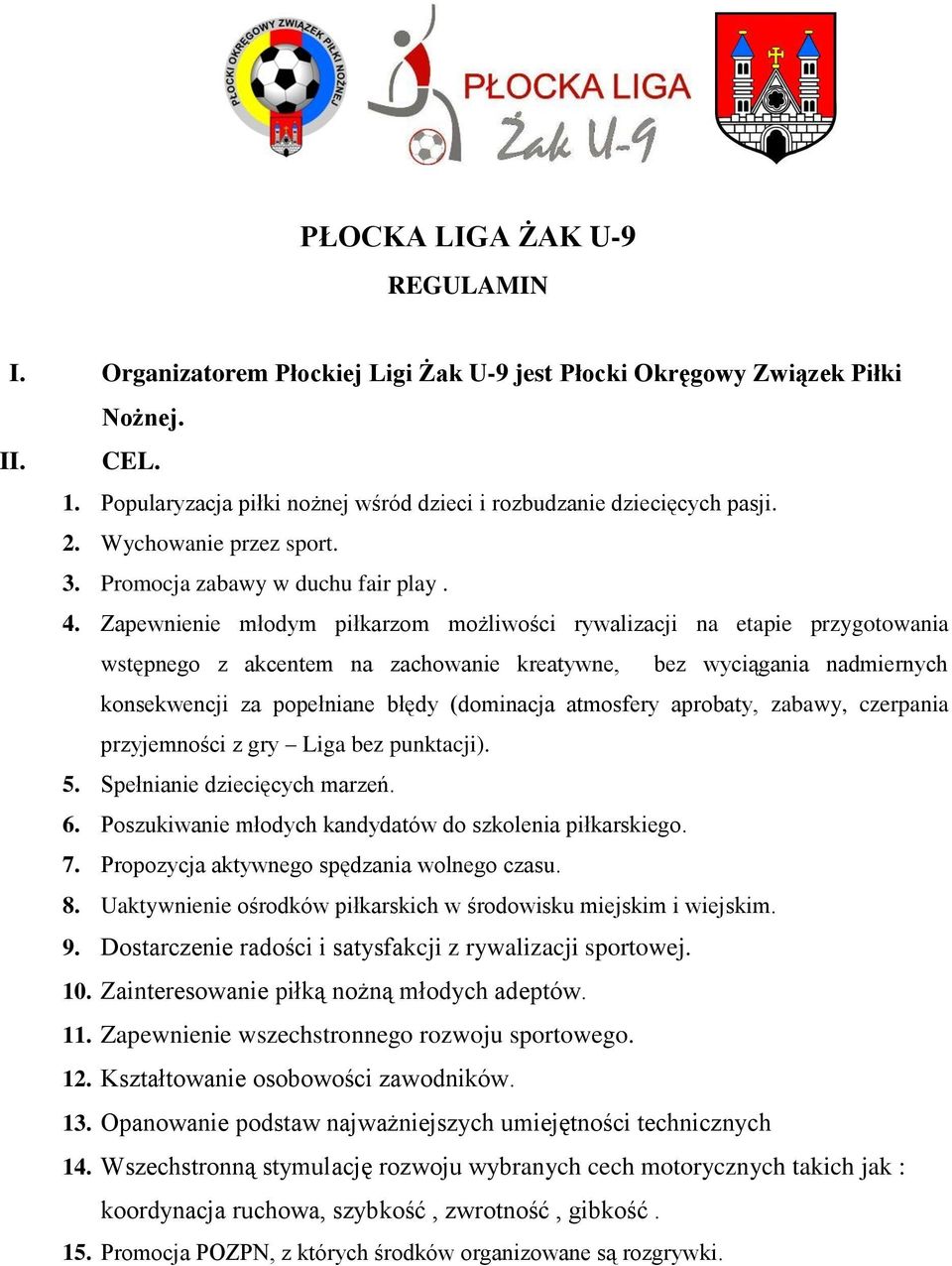 Zapewnienie młodym piłkarzom możliwości rywalizacji na etapie przygotowania wstępnego z akcentem na zachowanie kreatywne, bez wyciągania nadmiernych konsekwencji za popełniane błędy (dominacja